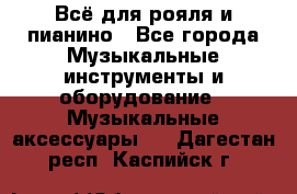 Всё для рояля и пианино - Все города Музыкальные инструменты и оборудование » Музыкальные аксессуары   . Дагестан респ.,Каспийск г.